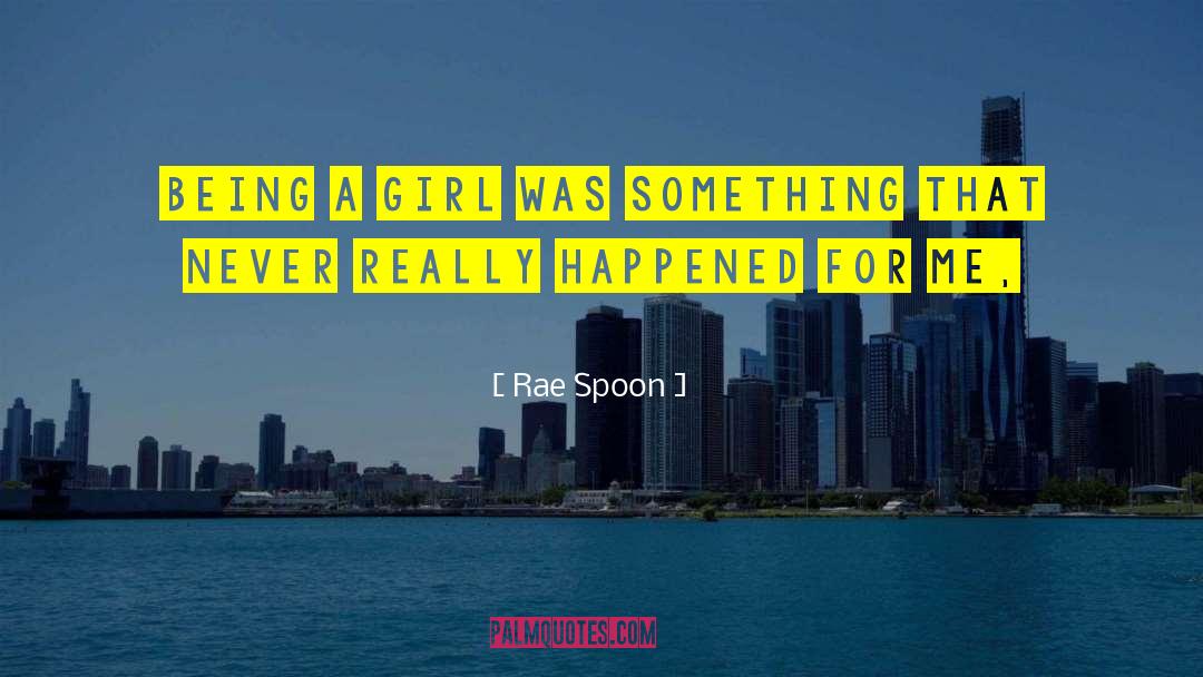 Rae Spoon Quotes: Being a girl was something