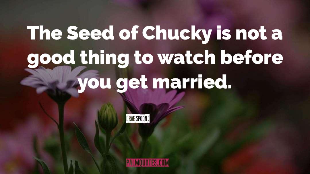 Rae Spoon Quotes: The Seed of Chucky is