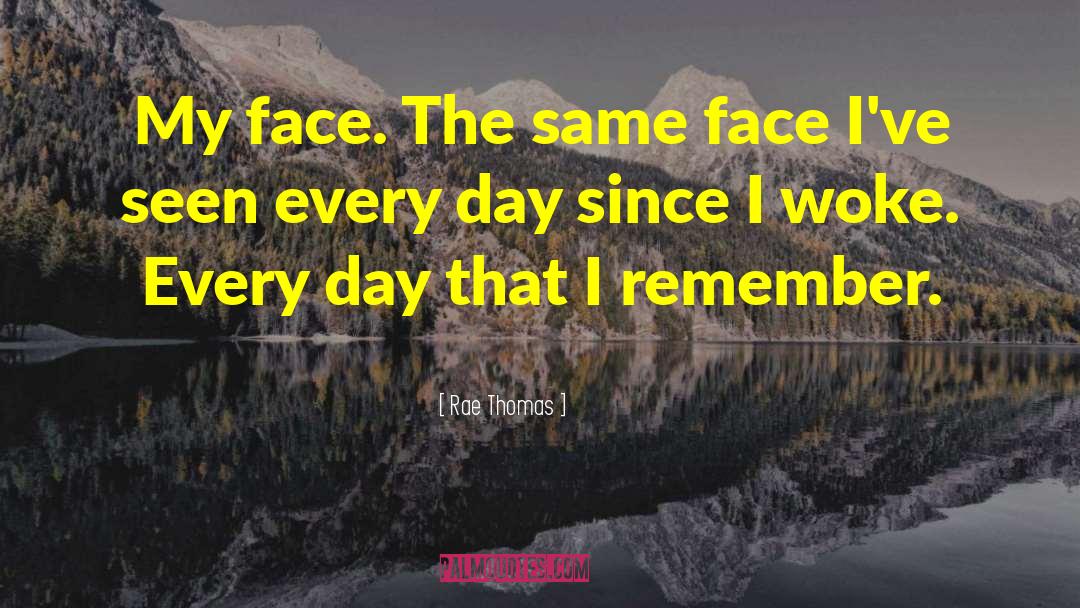 Rae Thomas Quotes: My face. The same face