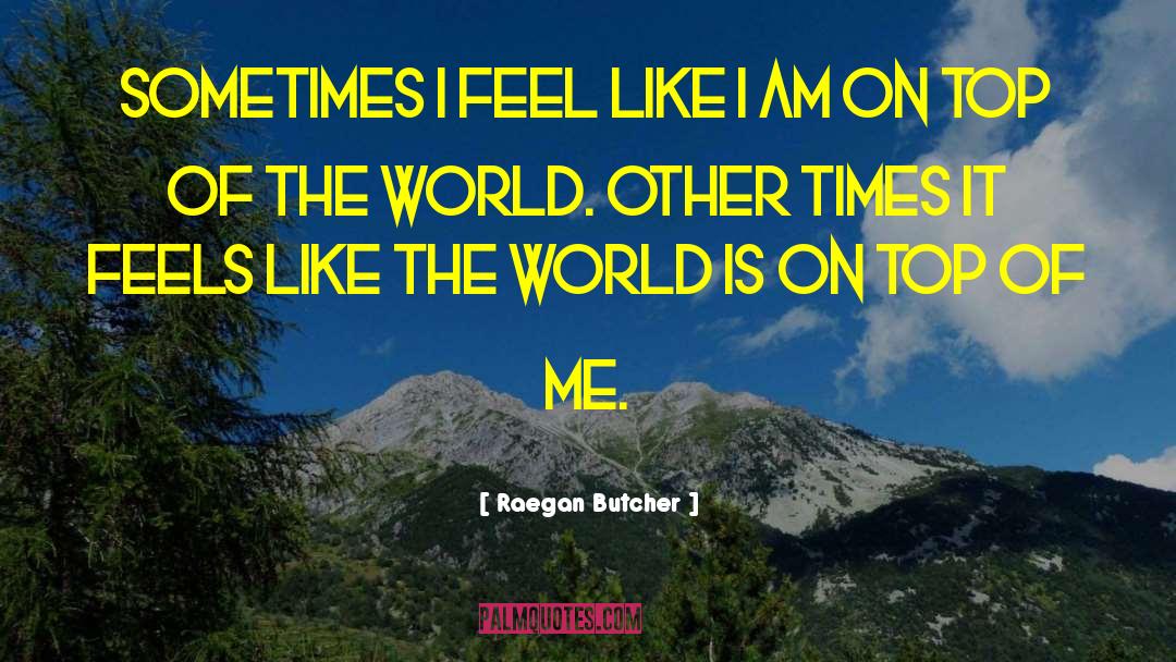 Raegan Butcher Quotes: Sometimes I feel like I