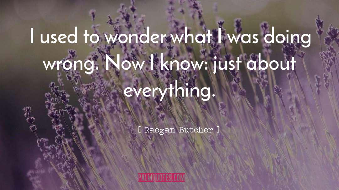 Raegan Butcher Quotes: I used to wonder what
