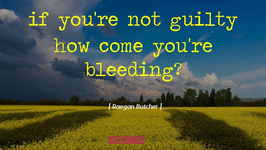 Raegan Butcher Quotes: if you're not guilty how