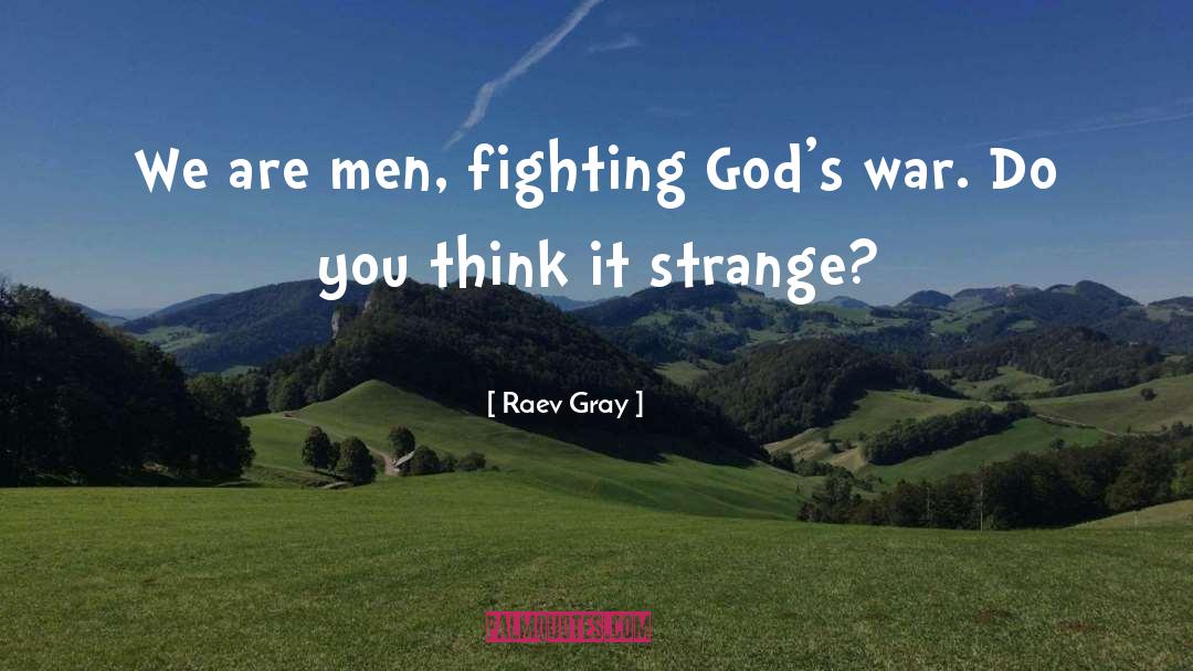 Raev Gray Quotes: We are men, fighting God's