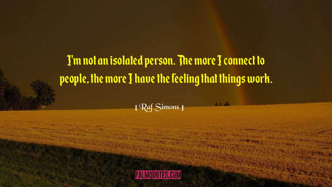 Raf Simons Quotes: I'm not an isolated person.