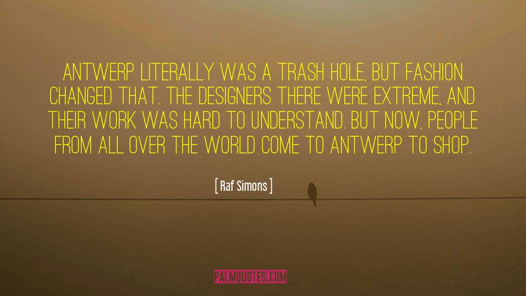 Raf Simons Quotes: Antwerp literally was a trash