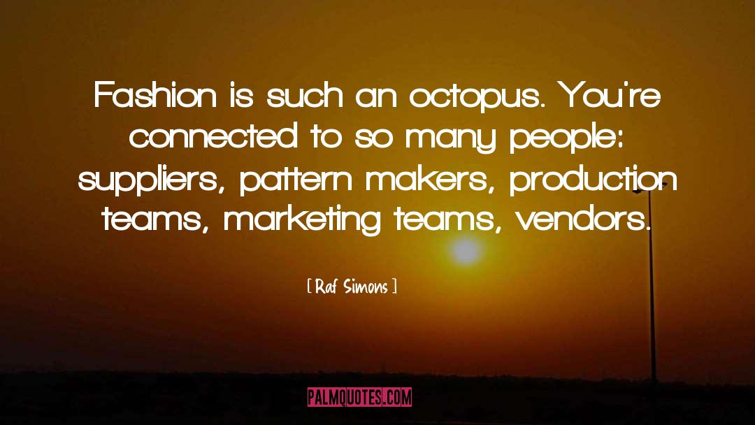 Raf Simons Quotes: Fashion is such an octopus.