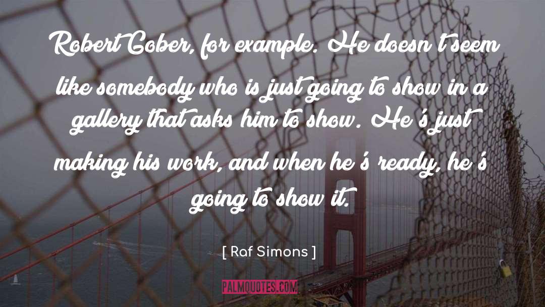 Raf Simons Quotes: Robert Gober, for example. He