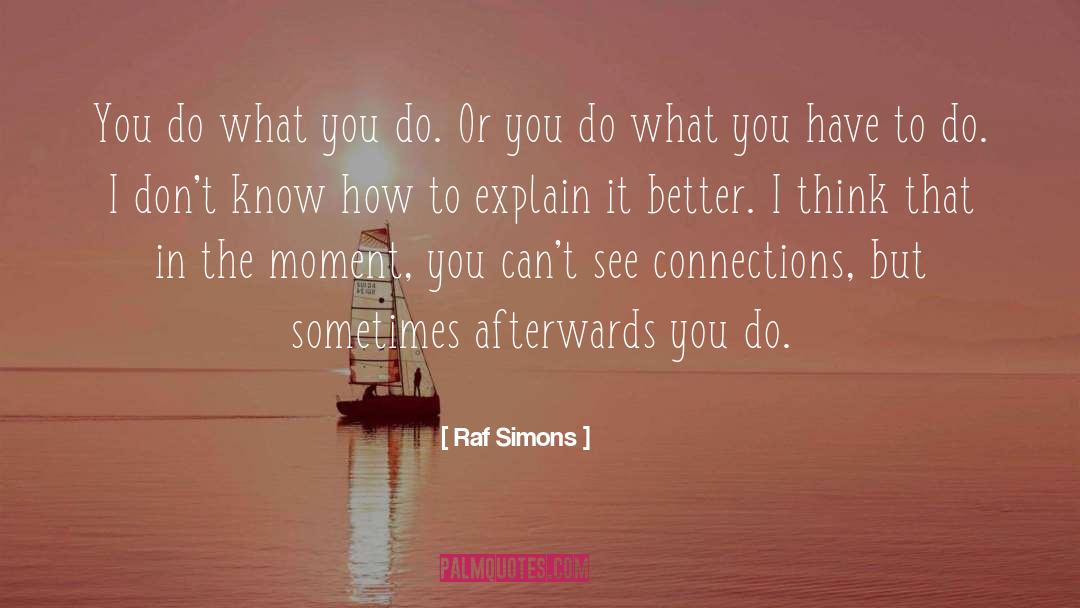 Raf Simons Quotes: You do what you do.