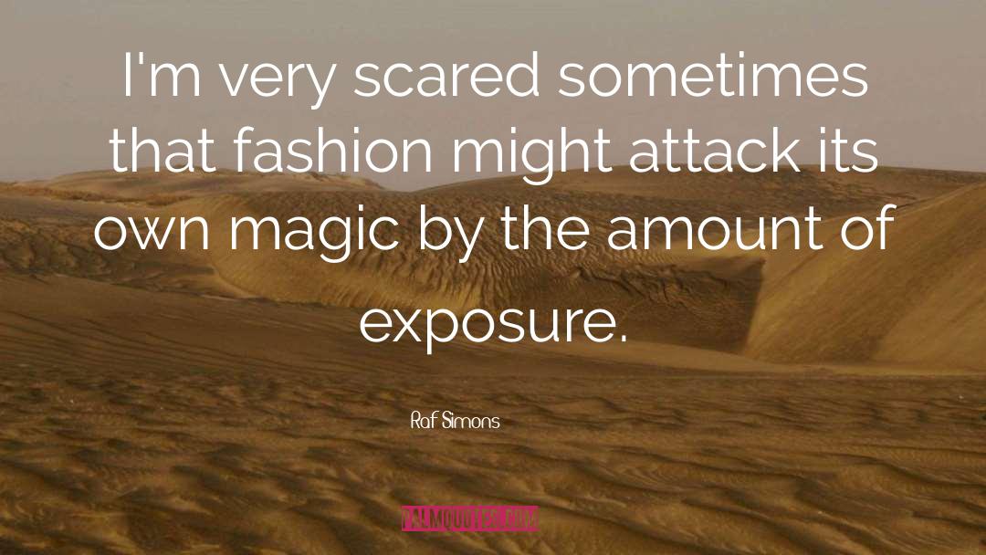 Raf Simons Quotes: I'm very scared sometimes that