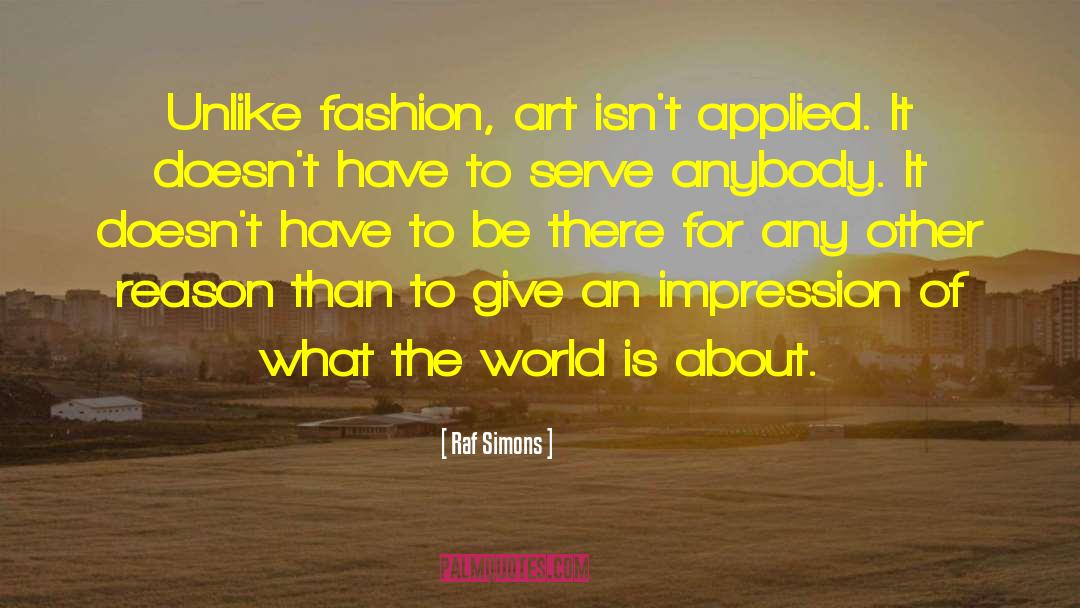 Raf Simons Quotes: Unlike fashion, art isn't applied.