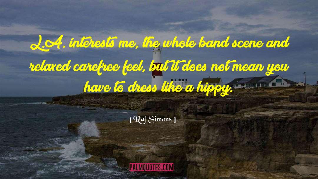 Raf Simons Quotes: L.A. interests me, the whole