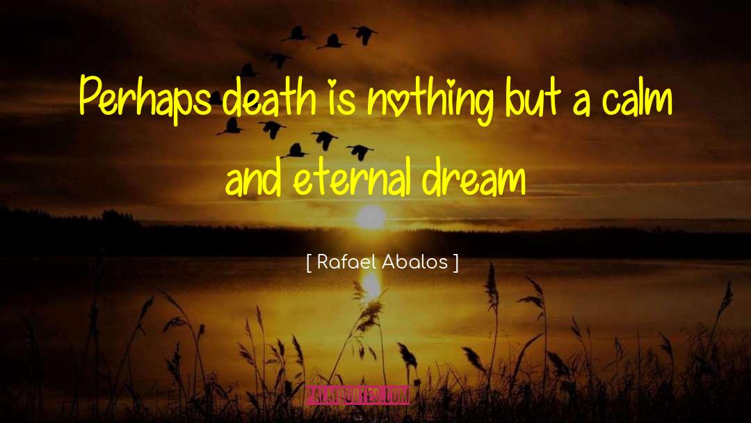 Rafael Abalos Quotes: Perhaps death is nothing but