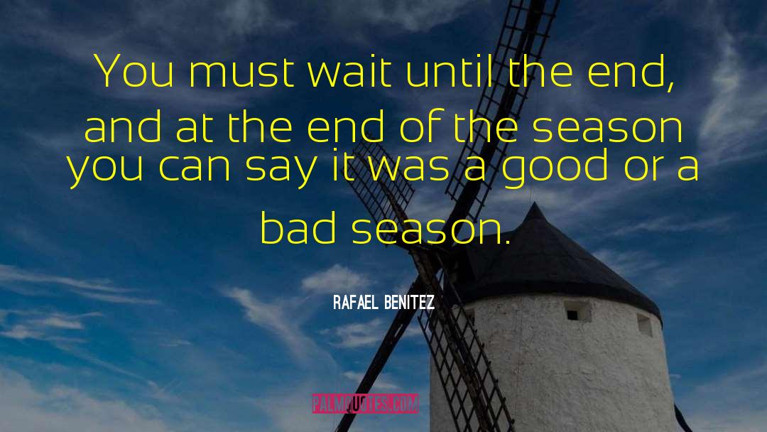Rafael Benitez Quotes: You must wait until the