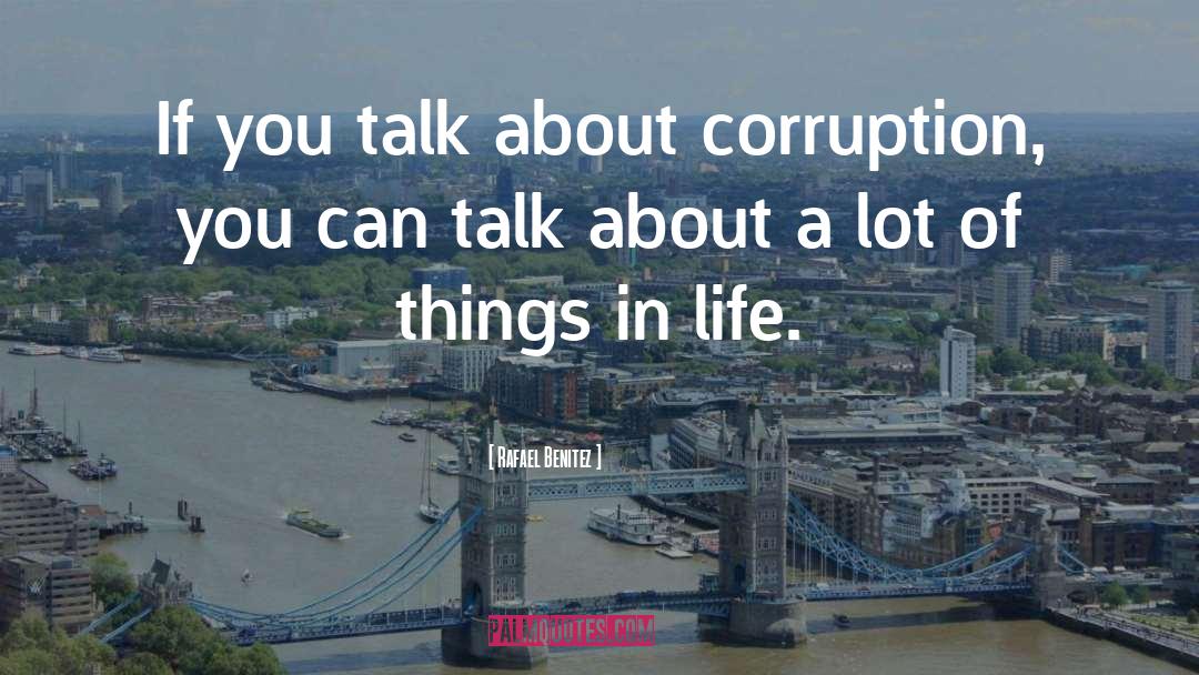 Rafael Benitez Quotes: If you talk about corruption,