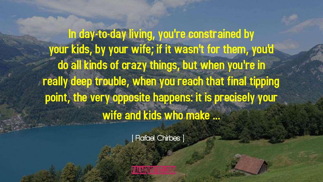 Rafael Chirbes Quotes: In day-to-day living, you're constrained