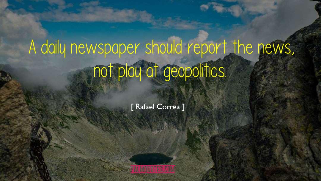 Rafael Correa Quotes: A daily newspaper should report