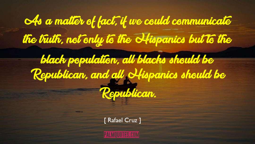 Rafael Cruz Quotes: As a matter of fact,