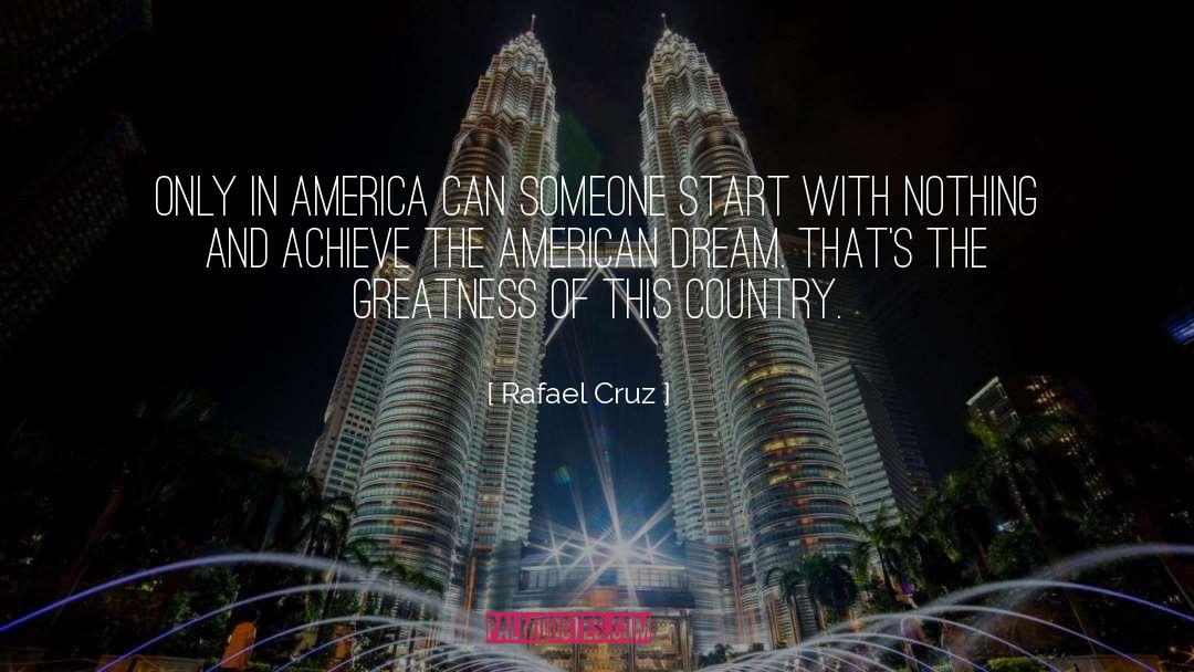 Rafael Cruz Quotes: Only in America can someone
