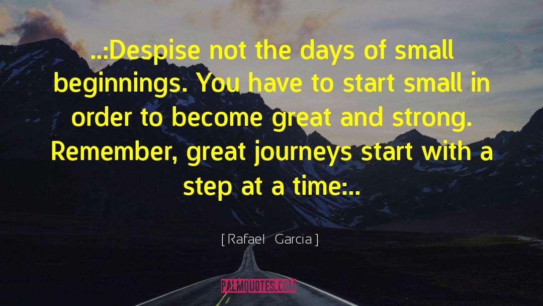 Rafael   Garcia Quotes: ..:Despise not the days of