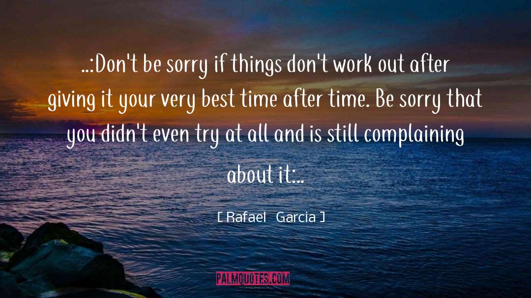 Rafael   Garcia Quotes: ..:Don't be sorry if things