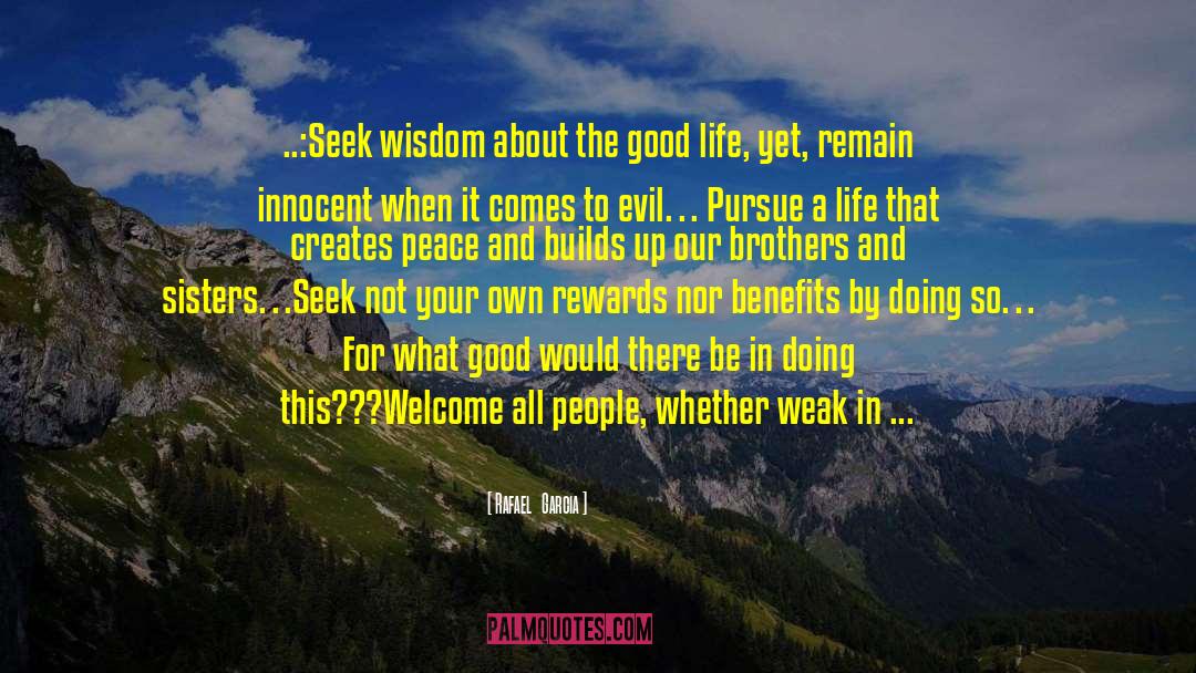 Rafael   Garcia Quotes: ..:Seek wisdom about the good