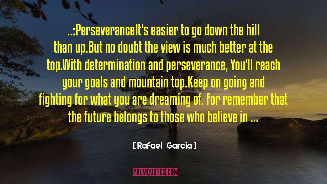 Rafael   Garcia Quotes: ..:Perseverance<br /><br />It's easier to