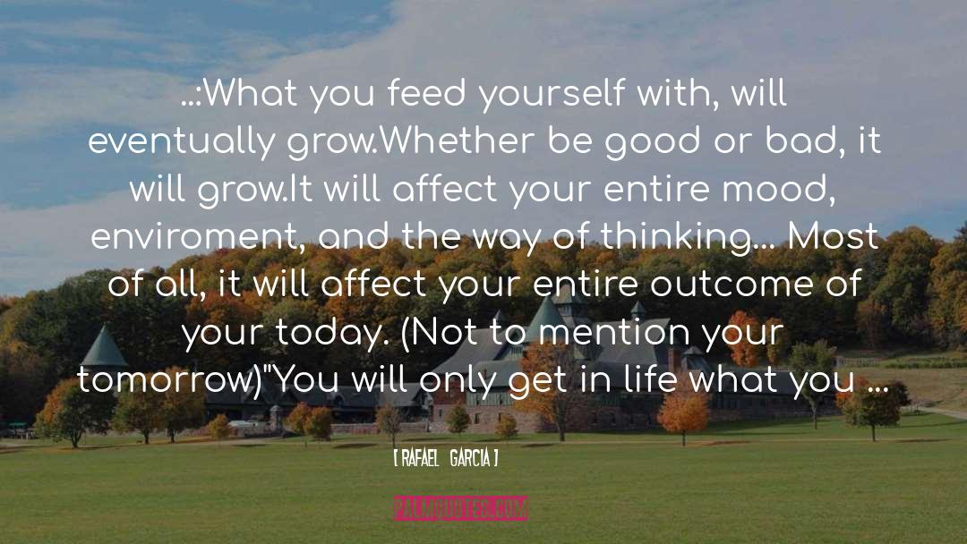 Rafael   Garcia Quotes: ..:What you feed yourself with,