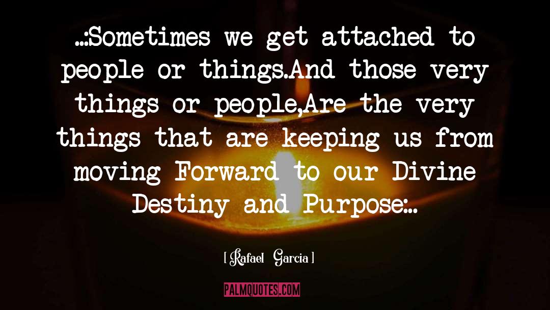 Rafael   Garcia Quotes: ..:Sometimes we get attached to