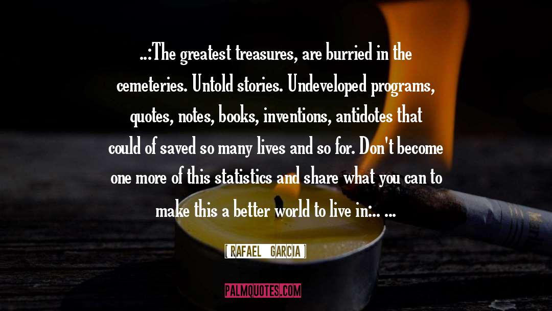 Rafael   Garcia Quotes: ..:The greatest treasures, are burried