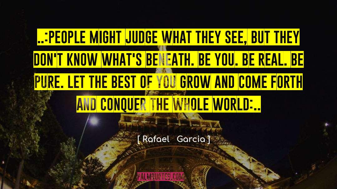Rafael   Garcia Quotes: ..:People might judge what they