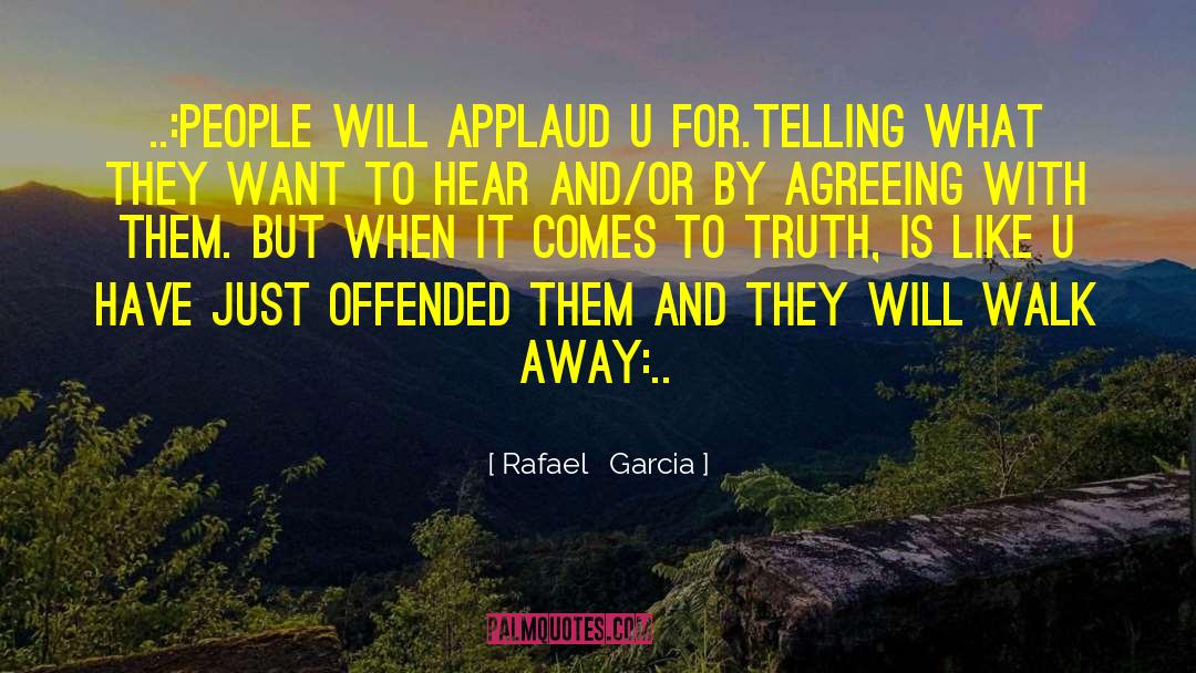 Rafael   Garcia Quotes: ..:People will applaud u for.telling
