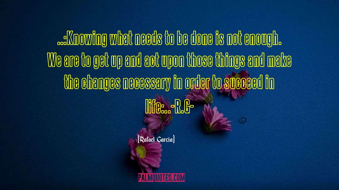 Rafael   Garcia Quotes: ..:Knowing what needs to be