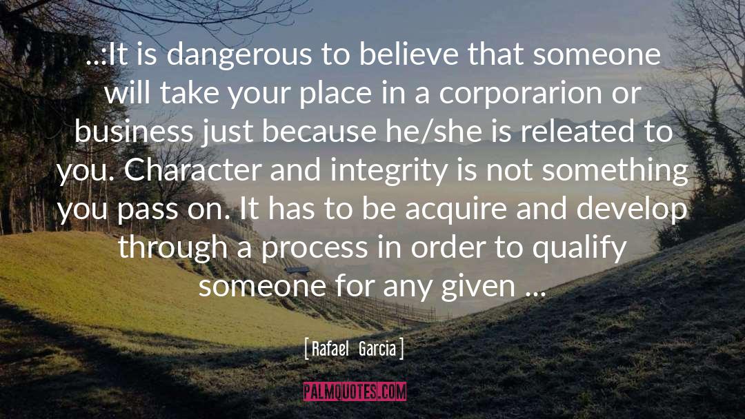 Rafael   Garcia Quotes: ..:It is dangerous to believe