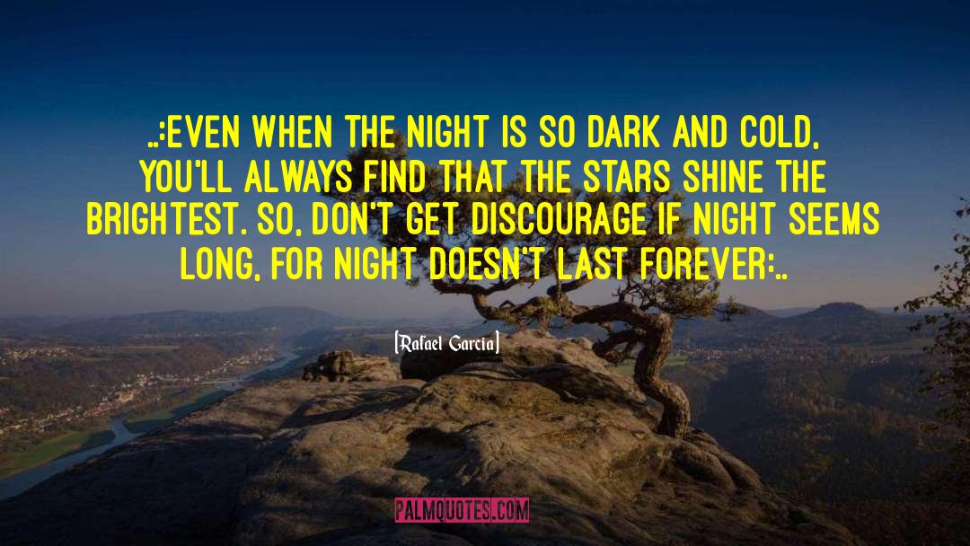 Rafael   Garcia Quotes: ..:Even when the night is