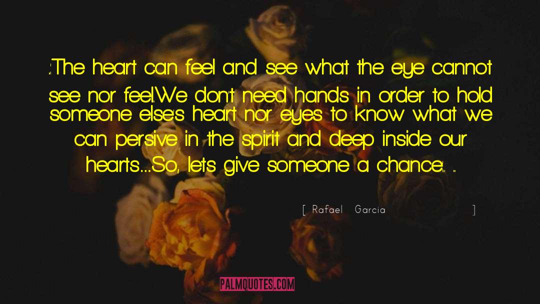 Rafael   Garcia Quotes: ..:The heart can feel and
