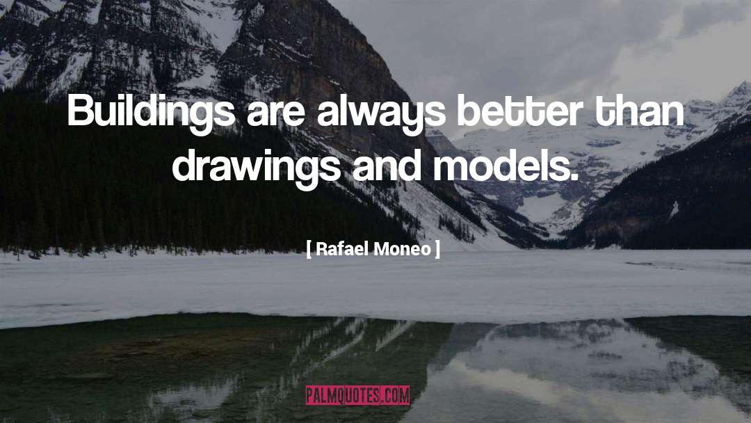 Rafael Moneo Quotes: Buildings are always better than