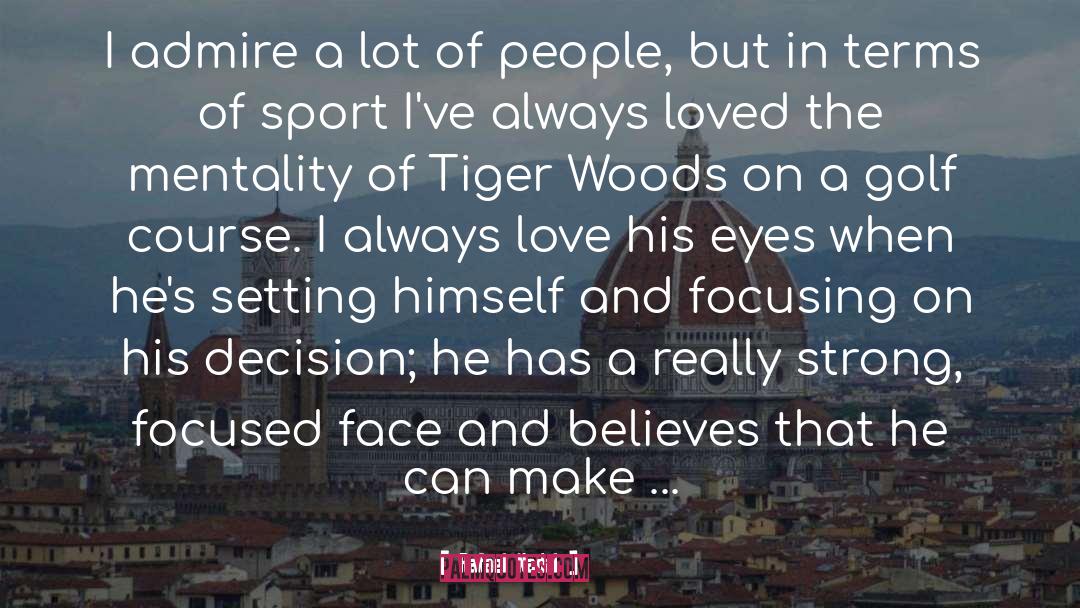 Rafael Nadal Quotes: I admire a lot of