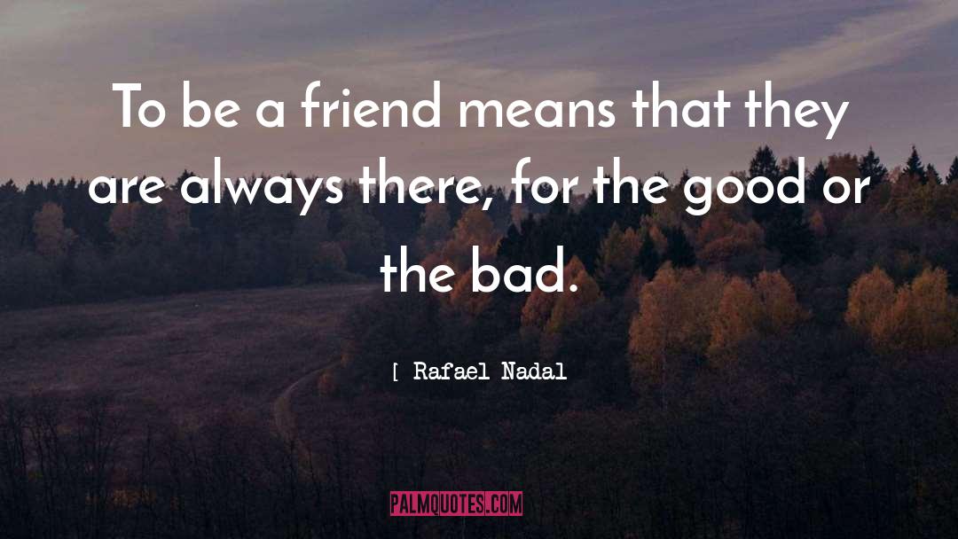 Rafael Nadal Quotes: To be a friend means