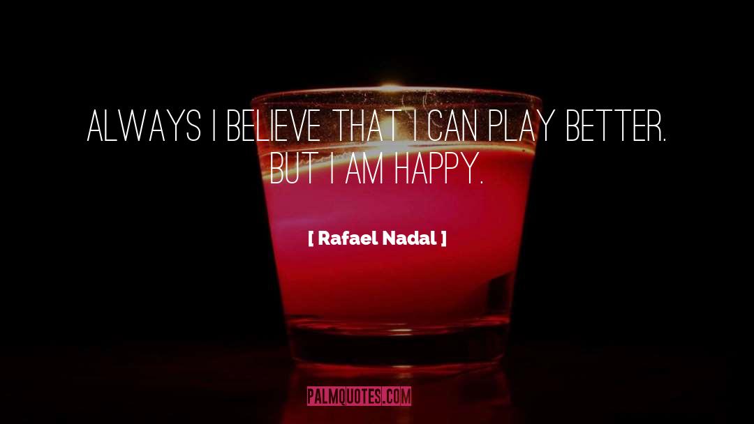Rafael Nadal Quotes: Always I believe that I
