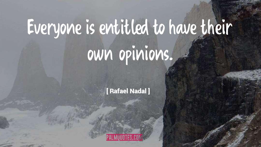 Rafael Nadal Quotes: Everyone is entitled to have
