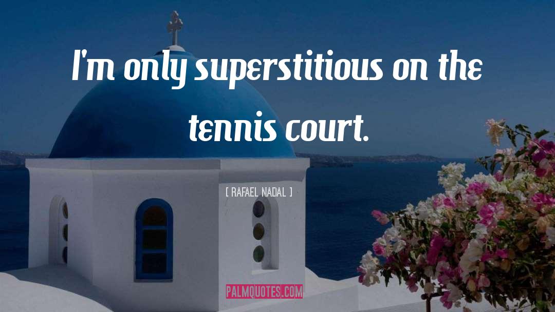 Rafael Nadal Quotes: I'm only superstitious on the