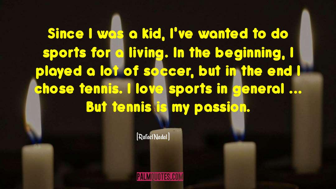 Rafael Nadal Quotes: Since I was a kid,