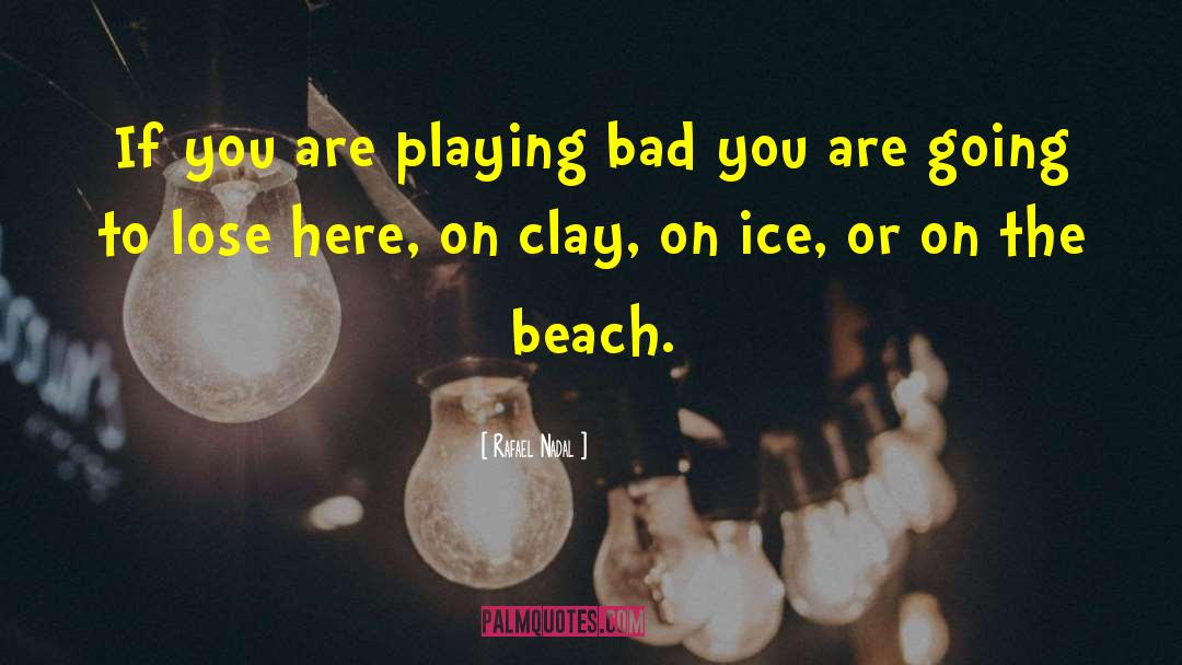 Rafael Nadal Quotes: If you are playing bad