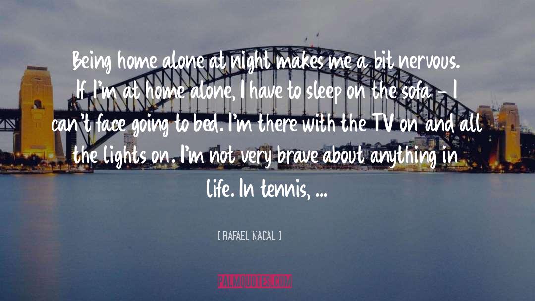 Rafael Nadal Quotes: Being home alone at night