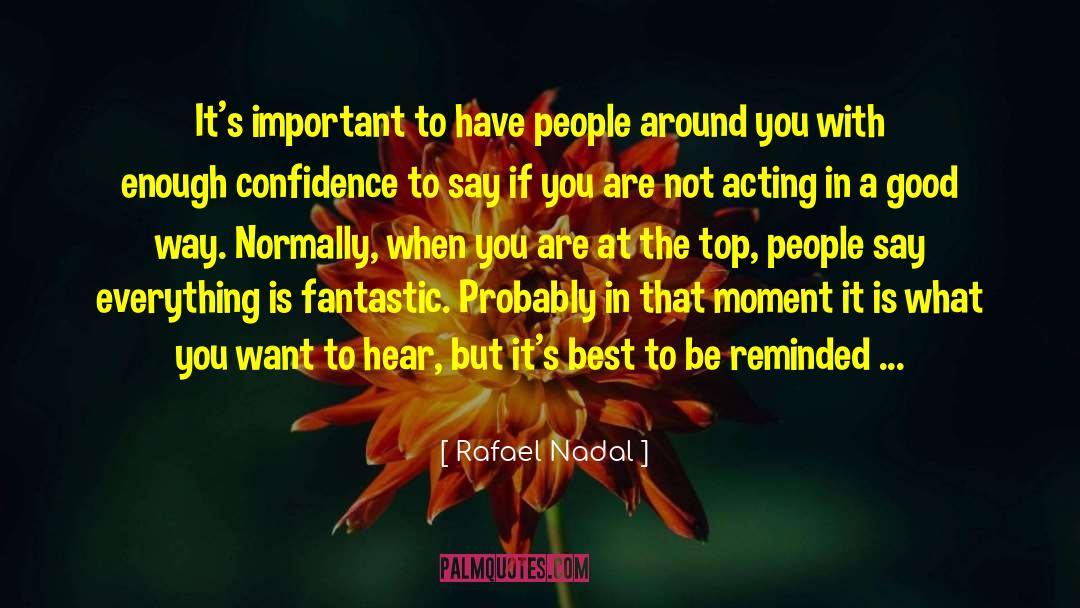 Rafael Nadal Quotes: It's important to have people