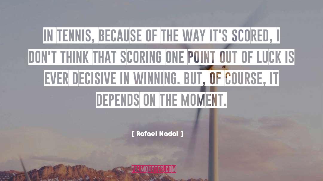 Rafael Nadal Quotes: In tennis, because of the