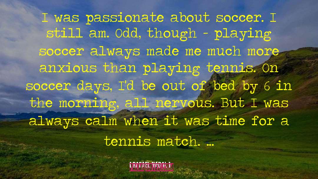 Rafael Nadal Quotes: I was passionate about soccer.