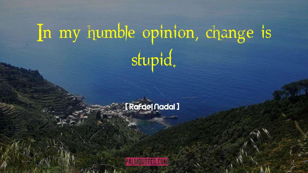 Rafael Nadal Quotes: In my humble opinion, change