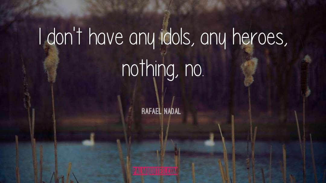 Rafael Nadal Quotes: I don't have any idols,