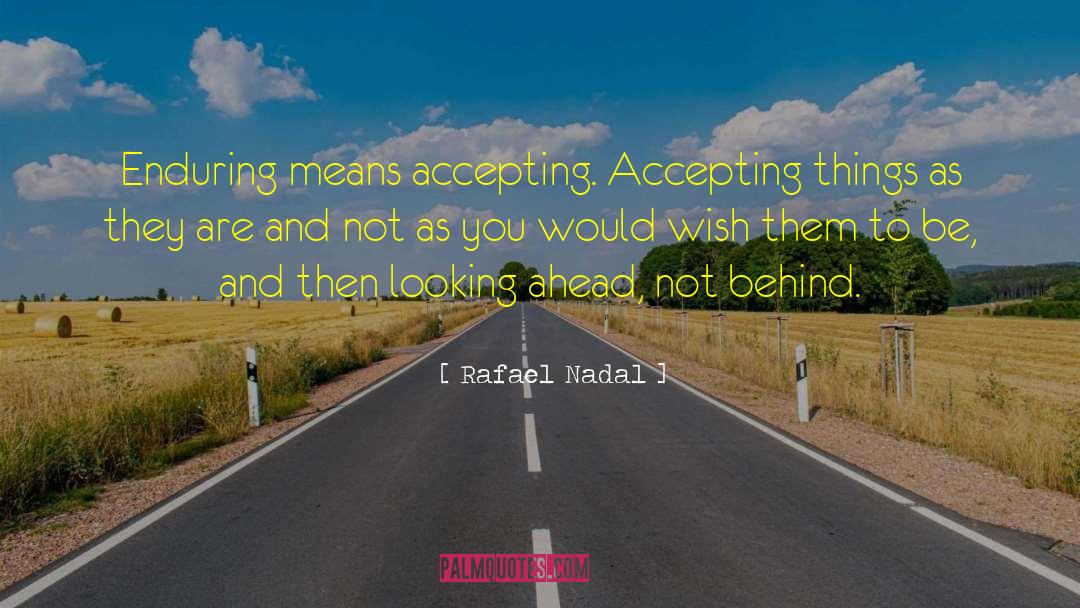 Rafael Nadal Quotes: Enduring means accepting. Accepting things